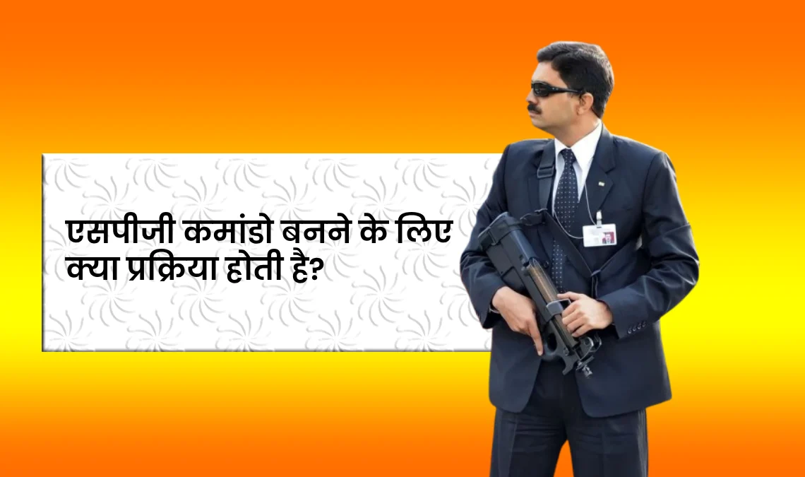 एसपीजी कमांडो बनने के लिए क्या प्रक्रिया होती है? कितनी मिलती है सैलरी।